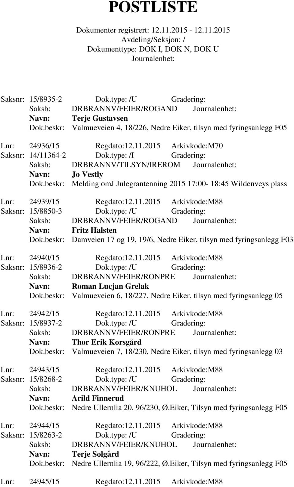 beskr: Melding omj Julegrantenning 2015 17:00-18:45 Wildenveys plass Lnr: 24939/15 Regdato:12.11.2015 Arkivkode:M88 Saksnr: 15/8850-3 Dok.