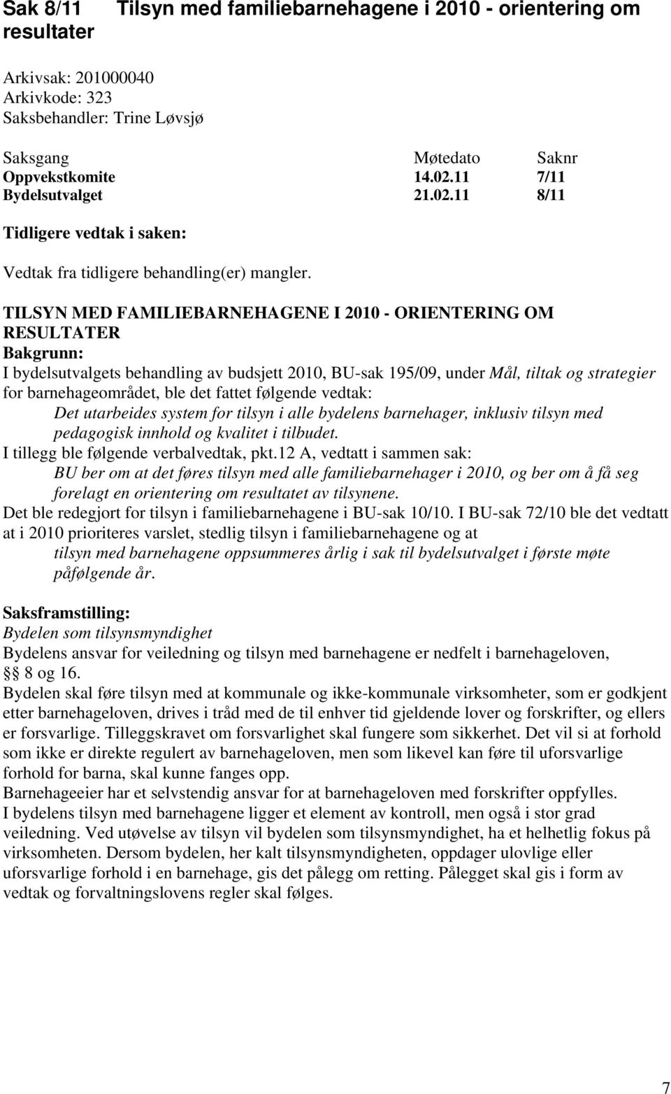 TILSYN MED FAMILIEBARNEHAGENE I 2010 - ORIENTERING OM RESULTATER Bakgrunn: I bydelsutvalgets behandling av budsjett 2010, BU-sak 195/09, under Mål, tiltak og strategier for barnehageområdet, ble det