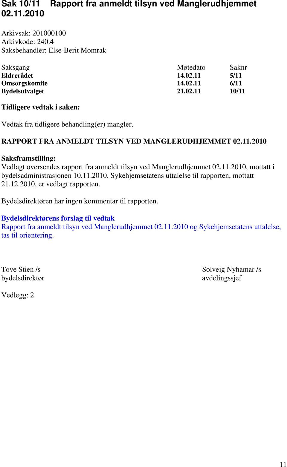 11.2010, mottatt i bydelsadministrasjonen 10.11.2010. Sykehjemsetatens uttalelse til rapporten, mottatt 21.12.2010, er vedlagt rapporten. Bydelsdirektøren har ingen kommentar til rapporten.