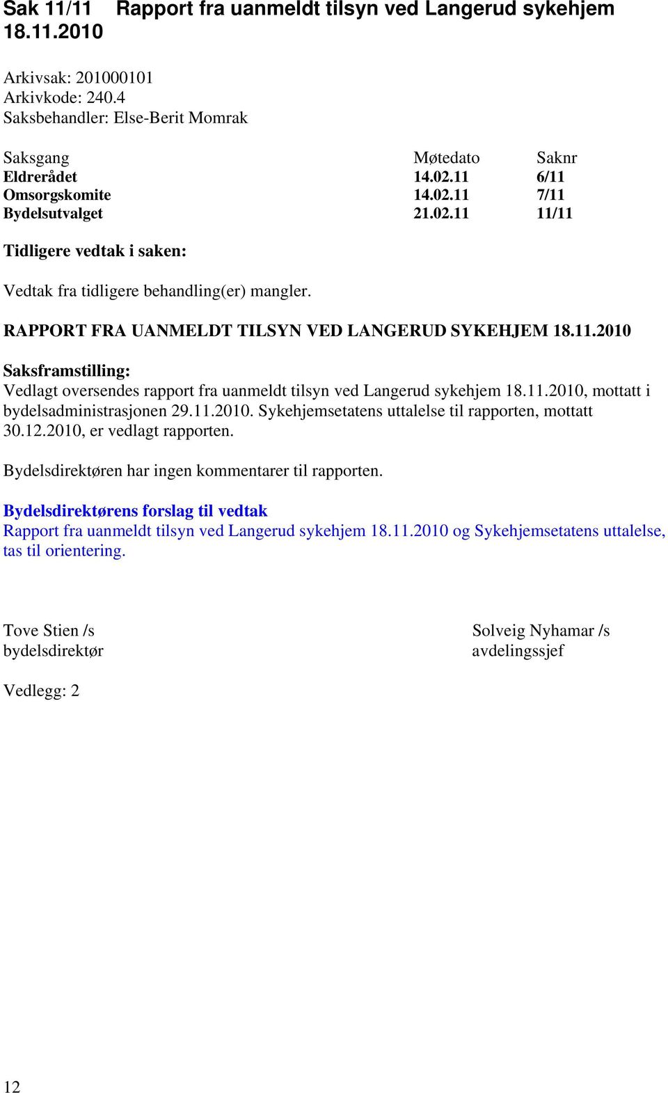 11.2010, mottatt i bydelsadministrasjonen 29.11.2010. Sykehjemsetatens uttalelse til rapporten, mottatt 30.12.2010, er vedlagt rapporten. Bydelsdirektøren har ingen kommentarer til rapporten.