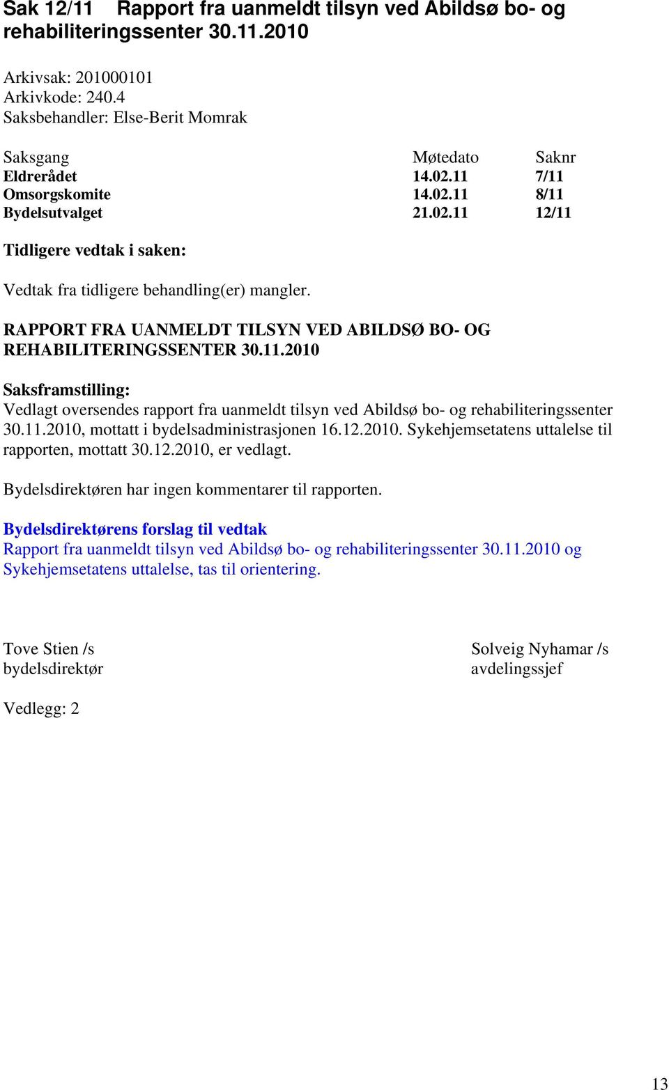 RAPPORT FRA UANMELDT TILSYN VED ABILDSØ BO- OG REHABILITERINGSSENTER 30.11.2010 Saksframstilling: Vedlagt oversendes rapport fra uanmeldt tilsyn ved Abildsø bo- og rehabiliteringssenter 30.11.2010, mottatt i bydelsadministrasjonen 16.