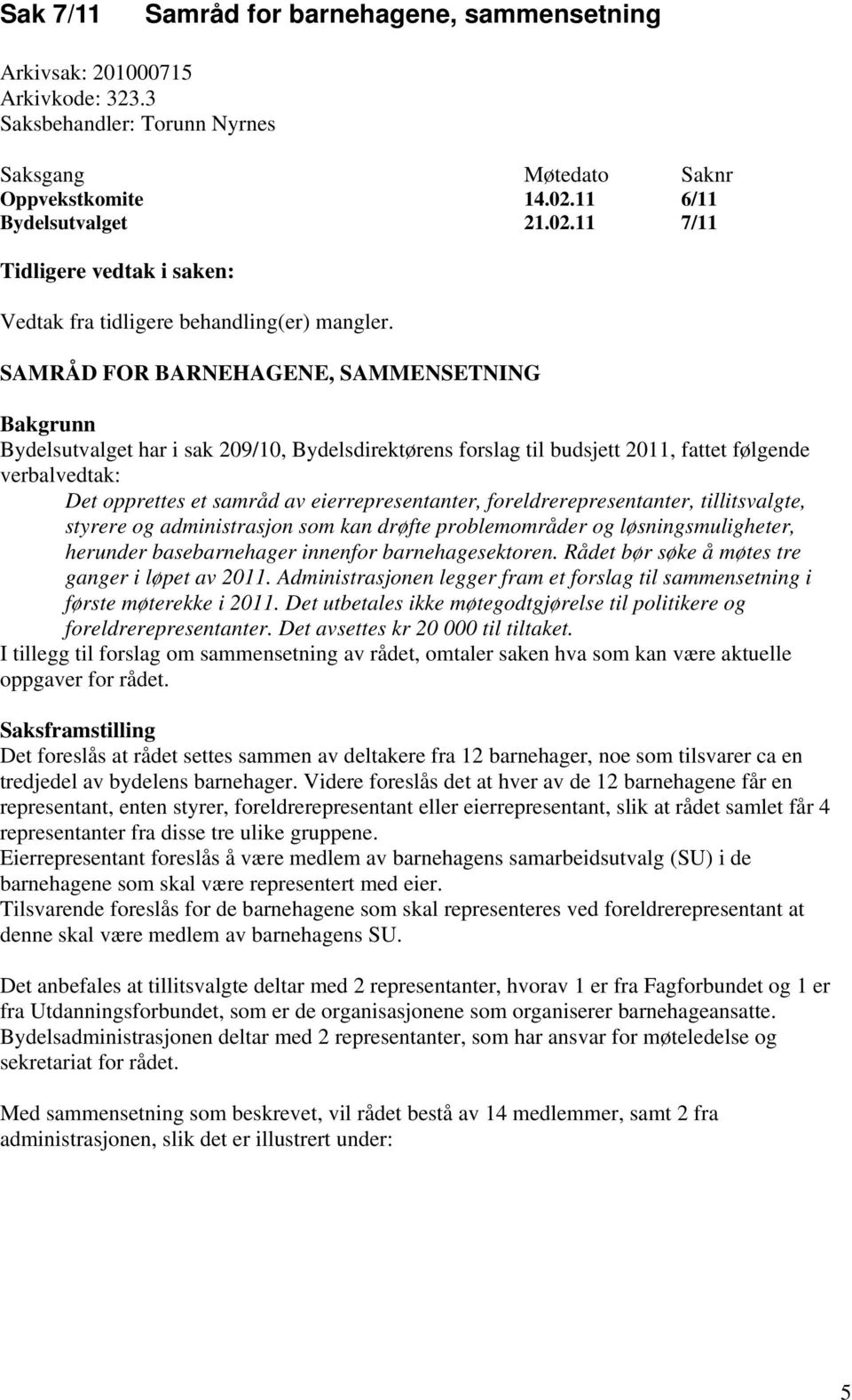 SAMRÅD FOR BARNEHAGENE, SAMMENSETNING Bakgrunn Bydelsutvalget har i sak 209/10, Bydelsdirektørens forslag til budsjett 2011, fattet følgende verbalvedtak: Det opprettes et samråd av