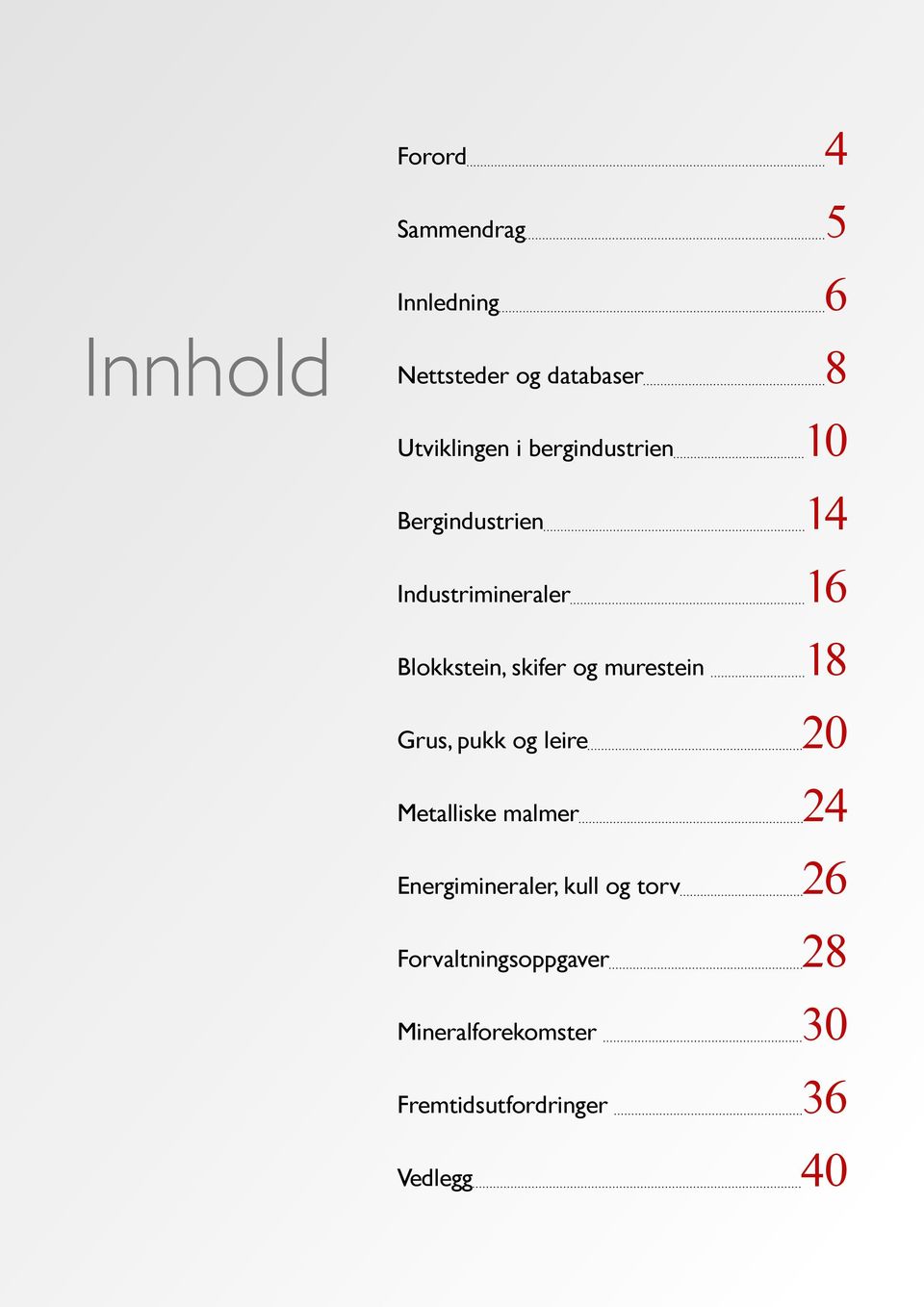 murestein 18 Grus, pukk og leire 20 Metalliske malmer 24 Energimineraler, kull og