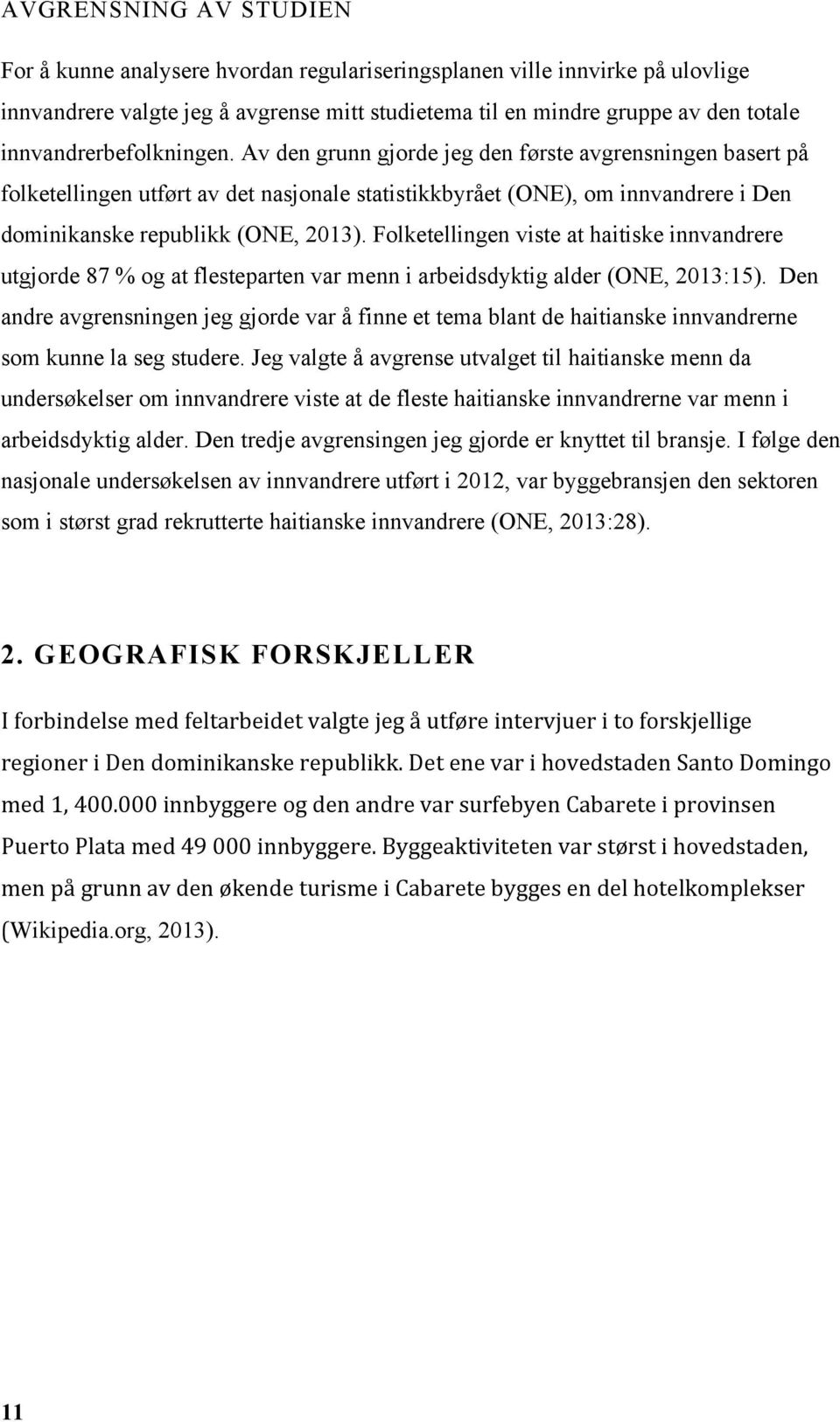 Av den grunn gjorde jeg den første avgrensningen basert på folketellingen utført av det nasjonale statistikkbyrået (ONE), om innvandrere i Den dominikanske republikk (ONE, 2013).