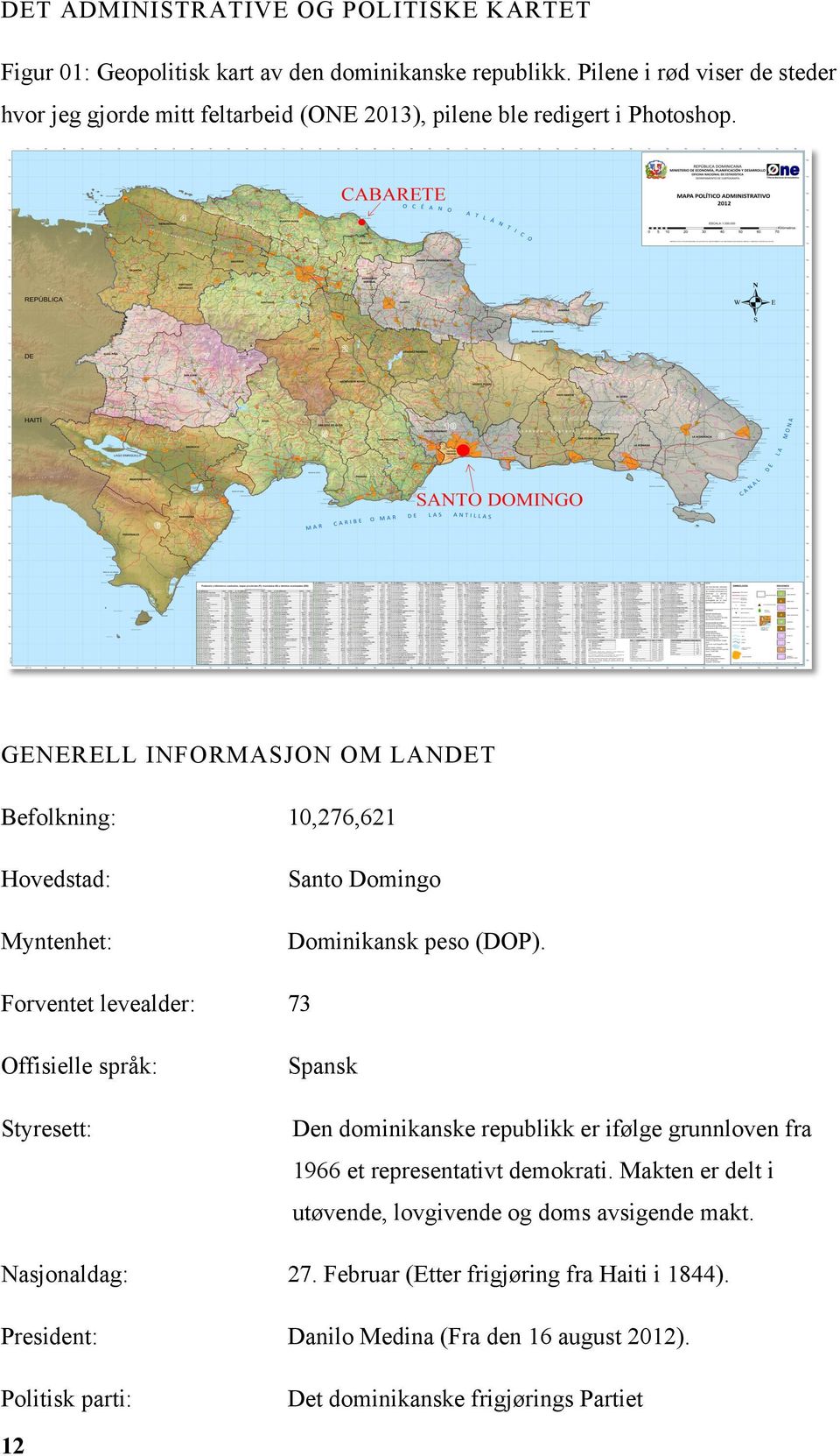 GENERELL INFORMASJON OM LANDET Befolkning: 10,276,621 Hovedstad: Myntenhet: Santo Domingo Dominikansk peso (DOP).