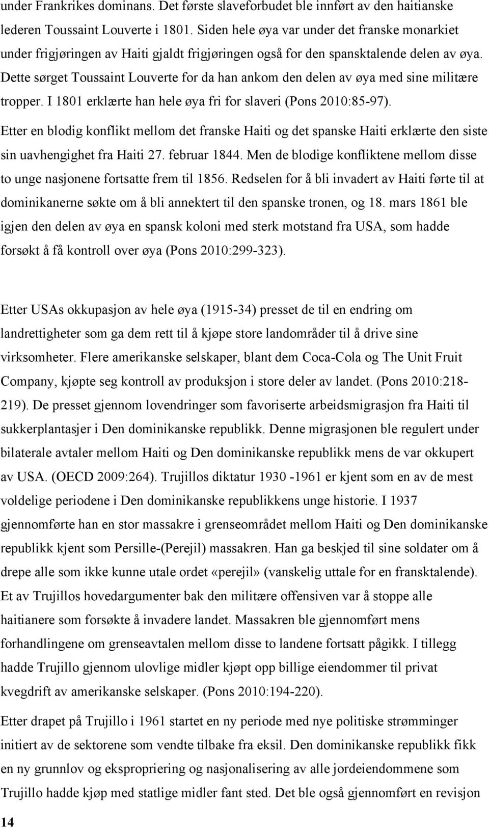 Dette sørget Toussaint Louverte for da han ankom den delen av øya med sine militære tropper. I 1801 erklærte han hele øya fri for slaveri (Pons 2010:85-97).