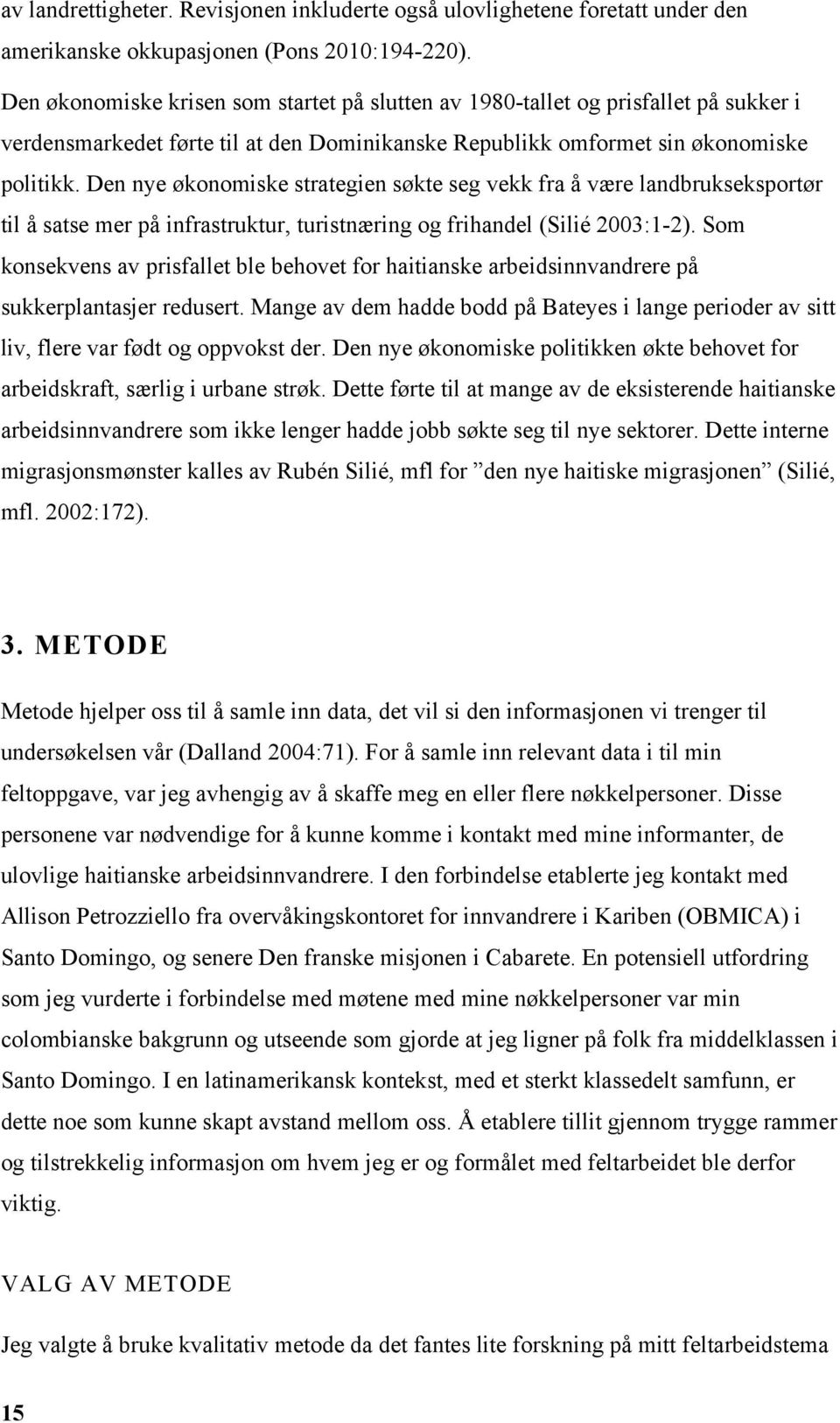 Den nye økonomiske strategien søkte seg vekk fra å være landbrukseksportør til å satse mer på infrastruktur, turistnæring og frihandel (Silié 2003:1-2).