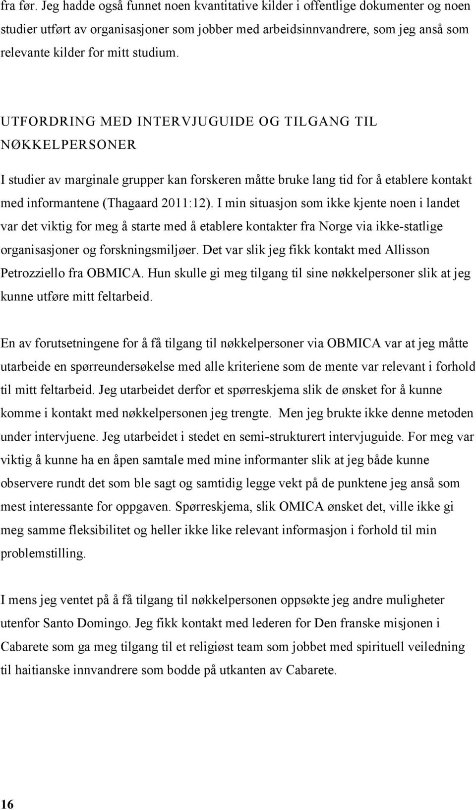 UTFORDRING MED INTERVJUGUIDE OG TILGANG TIL NØKKELPERSONER I studier av marginale grupper kan forskeren måtte bruke lang tid for å etablere kontakt med informantene (Thagaard 2011:12).