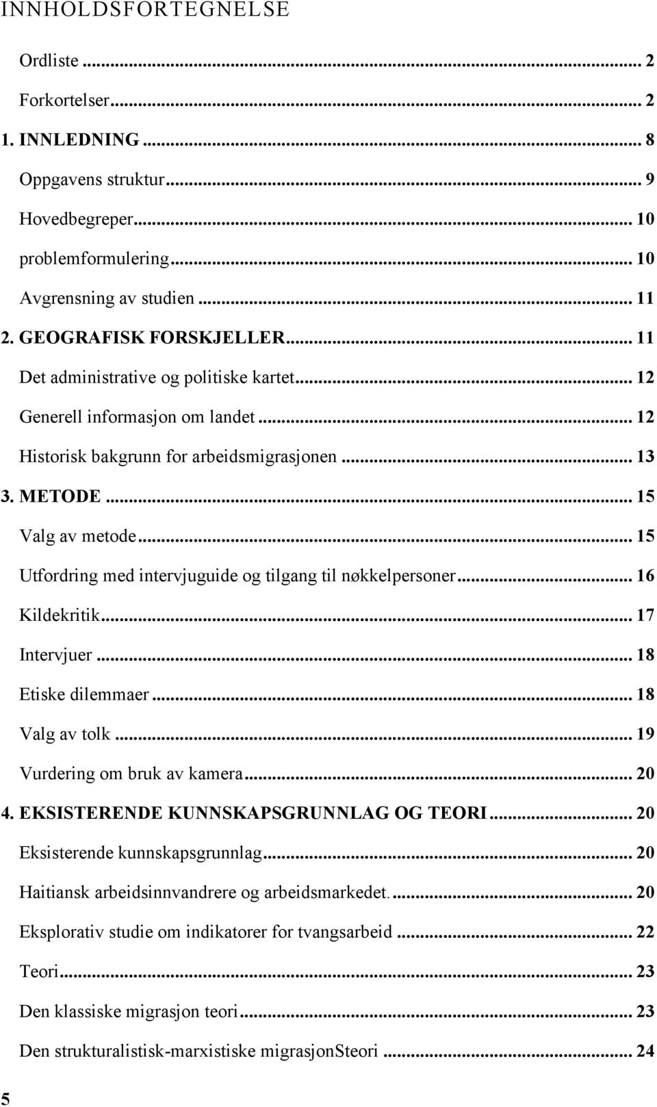 .. 15 Utfordring med intervjuguide og tilgang til nøkkelpersoner... 16 Kildekritik... 17 Intervjuer... 18 Etiske dilemmaer... 18 Valg av tolk... 19 Vurdering om bruk av kamera... 20 4.