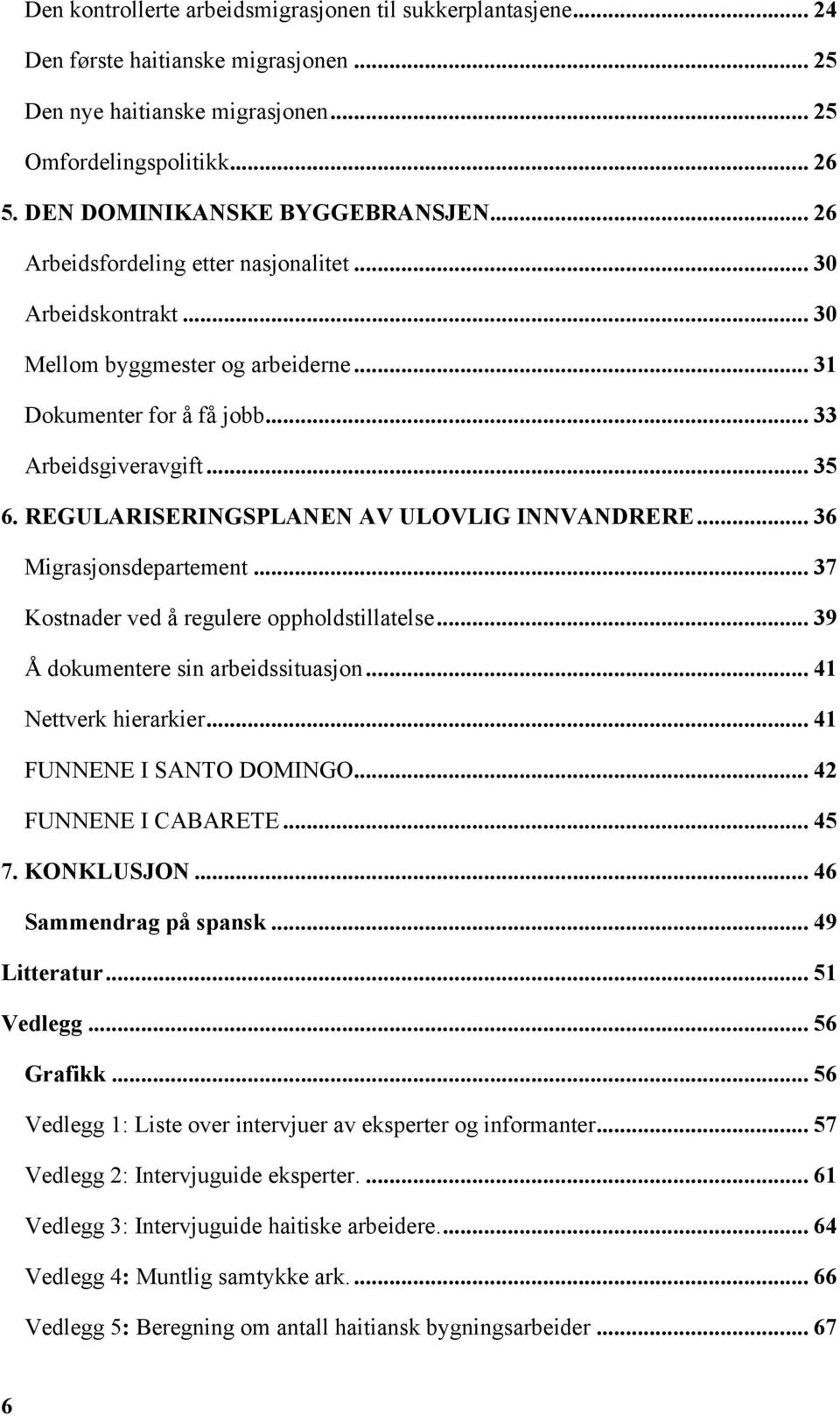 REGULARISERINGSPLANEN AV ULOVLIG INNVANDRERE... 36 Migrasjonsdepartement... 37 Kostnader ved å regulere oppholdstillatelse... 39 Å dokumentere sin arbeidssituasjon... 41 Nettverk hierarkier.