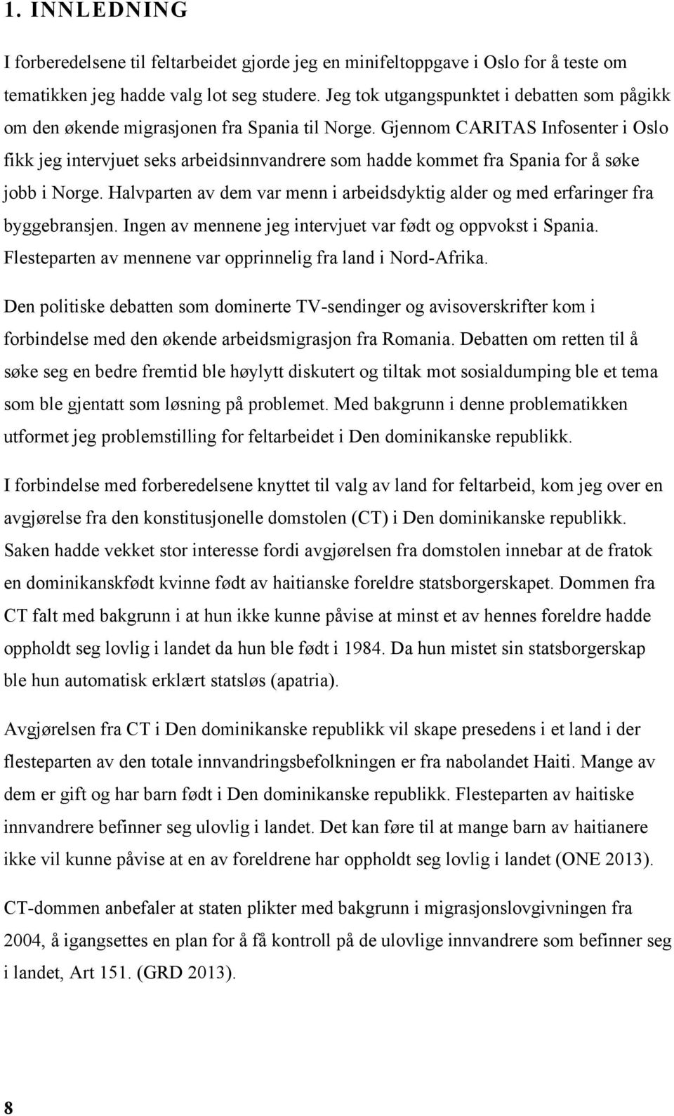 Gjennom CARITAS Infosenter i Oslo fikk jeg intervjuet seks arbeidsinnvandrere som hadde kommet fra Spania for å søke jobb i Norge.