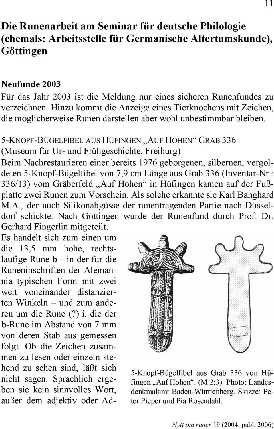 5-KNOPF-BÜGELFIBEL AUS HÜFINGEN AUF HOHEN GRAB 336 (Museum für Ur- und Frühgeschichte, Freiburg) Beim Nachrestaurieren einer bereits 1976 geborgenen, silbernen, vergoldeten 5-Knopf-Bügelfibel von 7,9