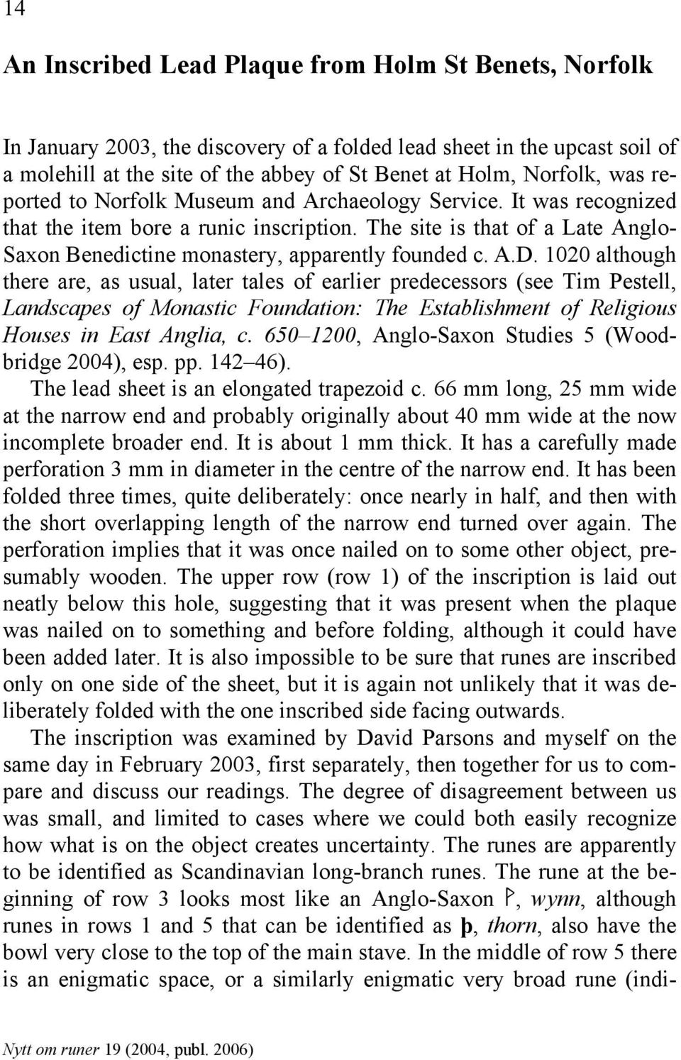 A.D. 1020 although there are, as usual, later tales of earlier predecessors (see Tim Pestell, Landscapes of Monastic Foundation: The Establishment of Religious Houses in East Anglia, c.