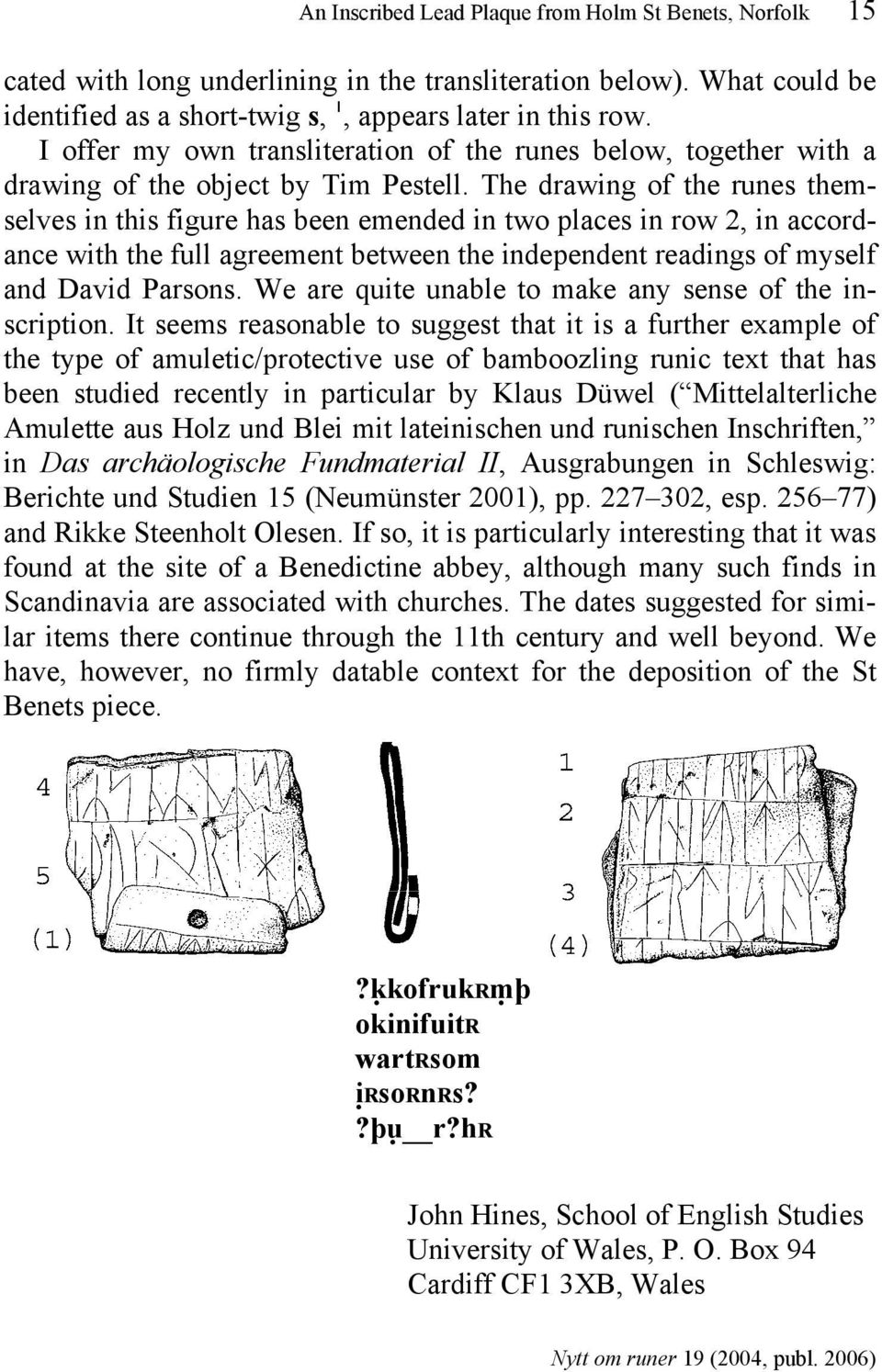 The drawing of the runes themselves in this figure has been emended in two places in row 2, in accordance with the full agreement between the independent readings of myself and David Parsons.