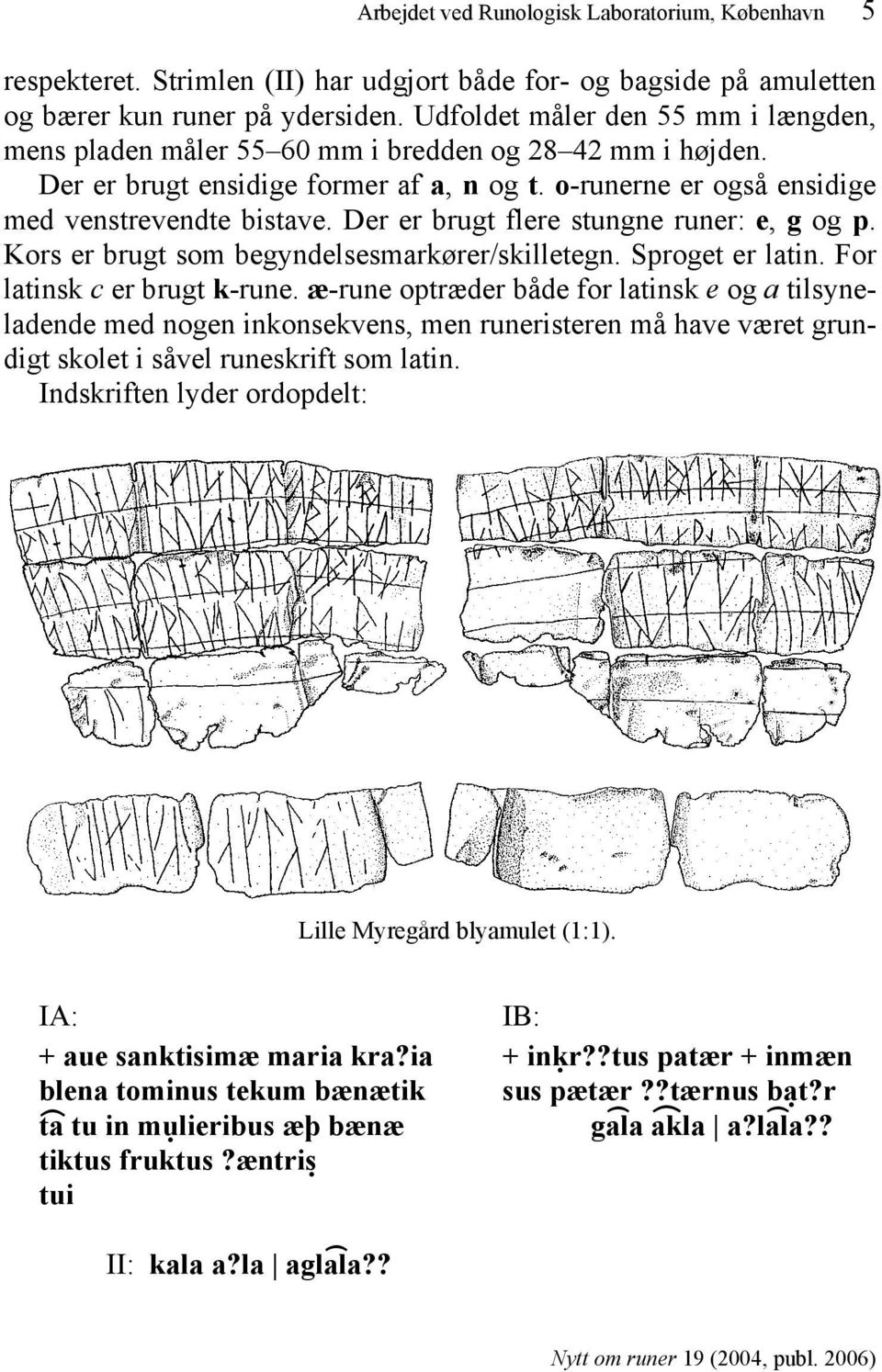 Der er brugt flere stungne runer: e, g og p. Kors er brugt som begyndelsesmarkører/skilletegn. Sproget er latin. For latinsk c er brugt k-rune.