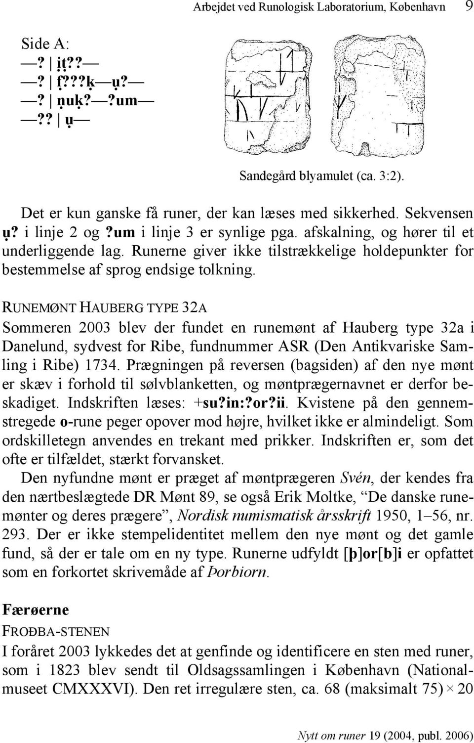 RUNEMØNT HAUBERG TYPE 32A Sommeren 2003 blev der fundet en runemønt af Hauberg type 32a i Danelund, sydvest for Ribe, fundnummer ASR (Den Antikvariske Samling i Ribe) 1734.