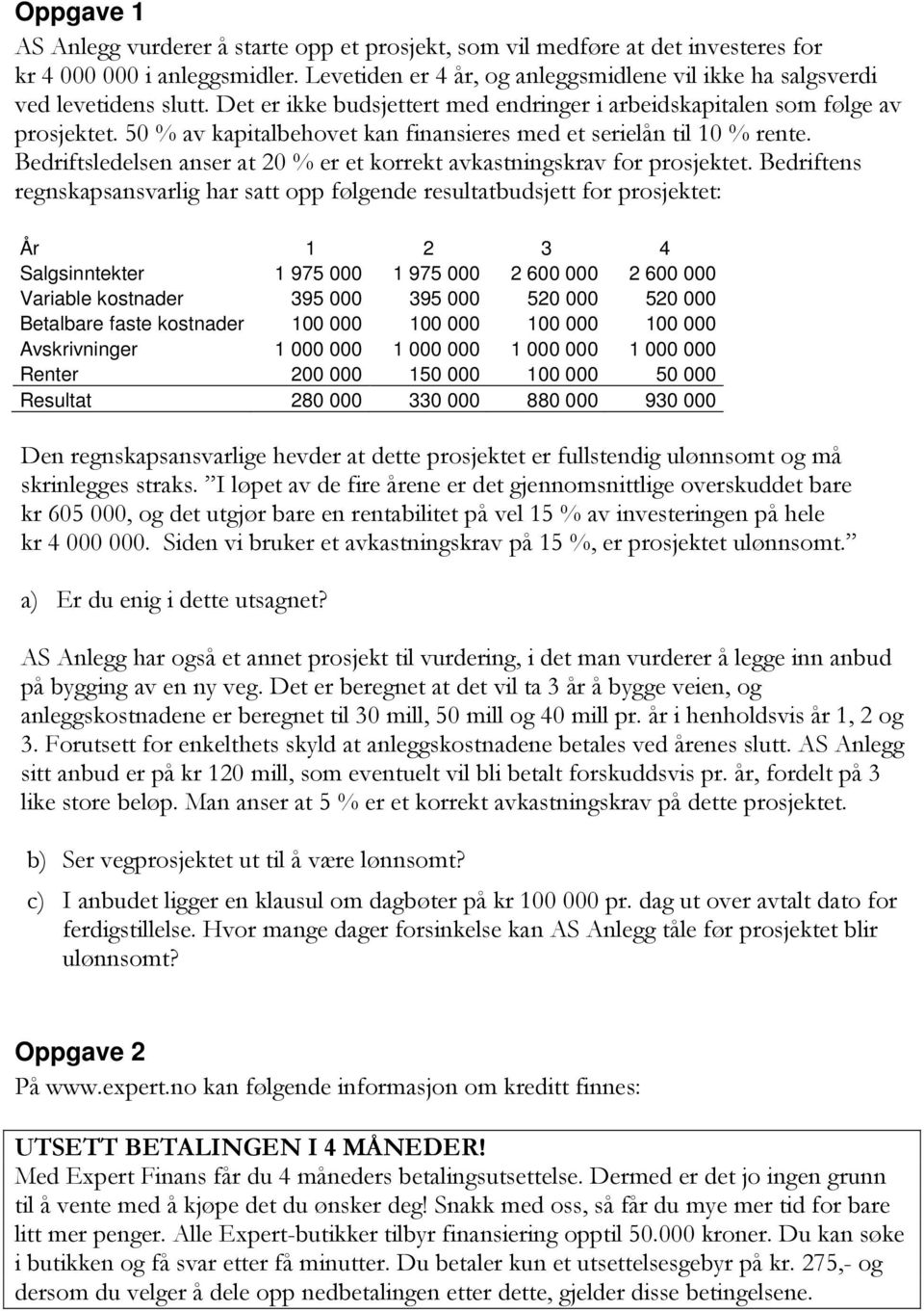 50 % av kapitalbehovet kan finansieres med et serielån til 10 % rente. Bedriftsledelsen anser at 20 % er et korrekt avkastningskrav for prosjektet.