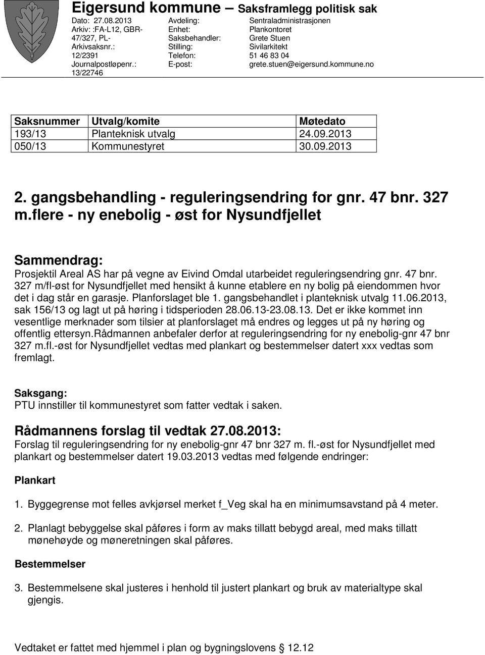 no Saksnummer Utvalg/komite Møtedato 193/13 Planteknisk utvalg 24.09.2013 050/13 Kommunestyret 30.09.2013 2. gangsbehandling - reguleringsendring for gnr. 47 bnr. 327 m.