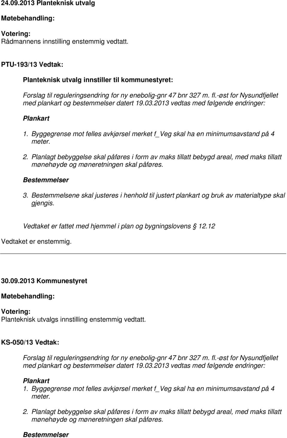 03.2013 vedtas med følgende endringer: Plankart 1. Byggegrense mot felles avkjørsel merket f_veg skal ha en minimumsavstand på 4 meter. 2.