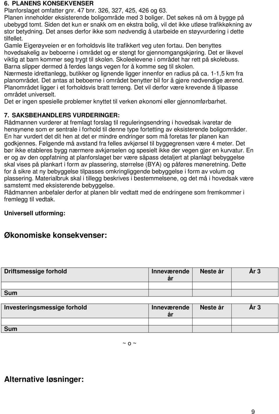 Gamle Eigerøyveien er en forholdsvis lite trafikkert veg uten fortau. Den benyttes hovedsakelig av beboerne i området og er stengt for gjennomgangskjøring.