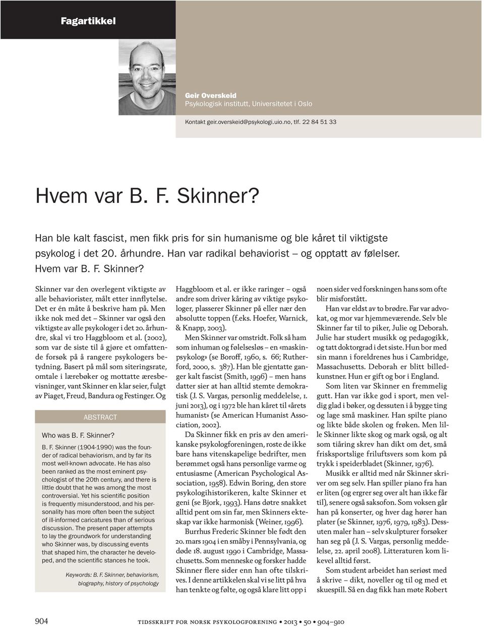 Skinner var den overlegent viktigste av alle behaviorister, målt etter innflytelse. Det er én måte å beskrive ham på. Men ikke nok med det Skinner var også den viktigste av alle psykologer i det 20.