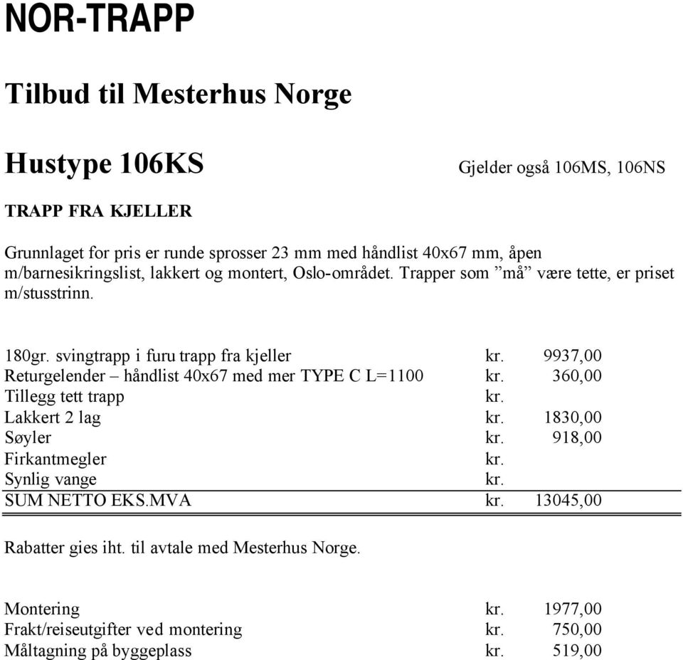 mer TYPE C L=1100 360,00 Lakkert 2 lag 1830,00 918,00 SUM NETTO EKS.