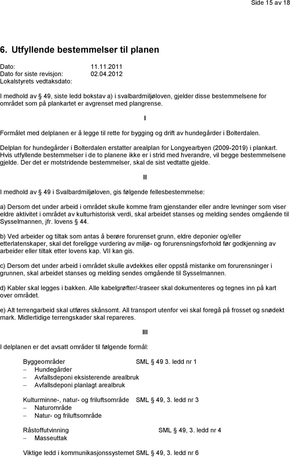 Formålet med delplanen er å legge til rette for bygging og drift av hundegårder i Bolterdalen. Delplan for hundegårder i Bolterdalen erstatter arealplan for Longyearbyen (2009-2019) i plankart.