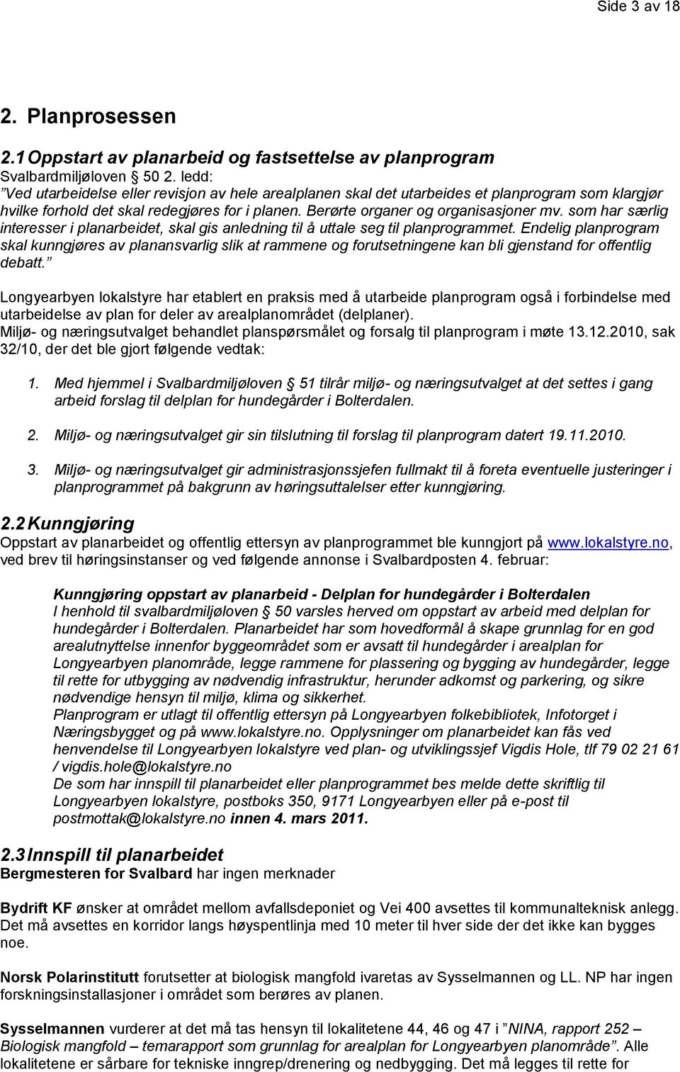 som har særlig interesser i planarbeidet, skal gis anledning til å uttale seg til planprogrammet.