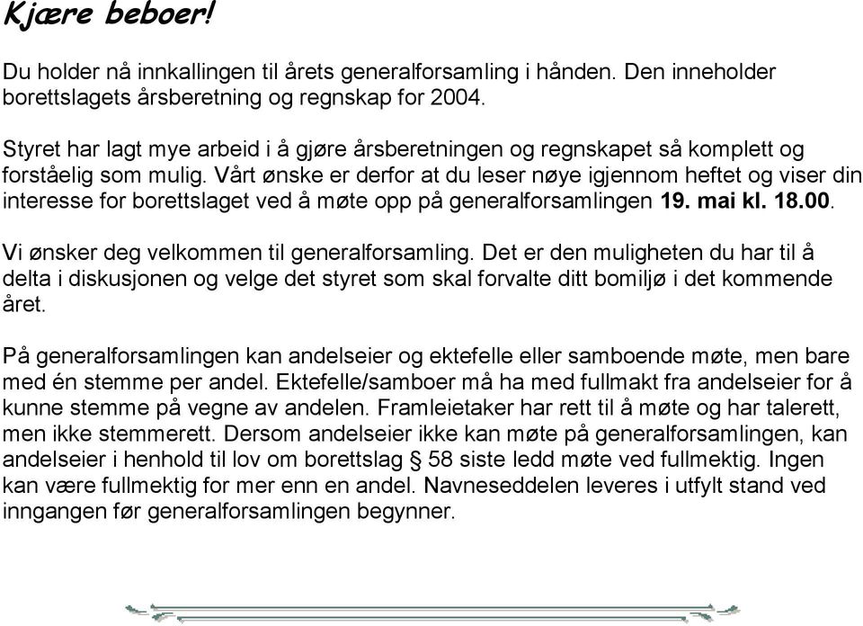 Vårt ønske er derfor at du leser nøye igjennom heftet og viser din interesse for borettslaget ved å møte opp på generalforsamlingen 19. mai kl. 18.00. Vi ønsker deg velkommen til generalforsamling.