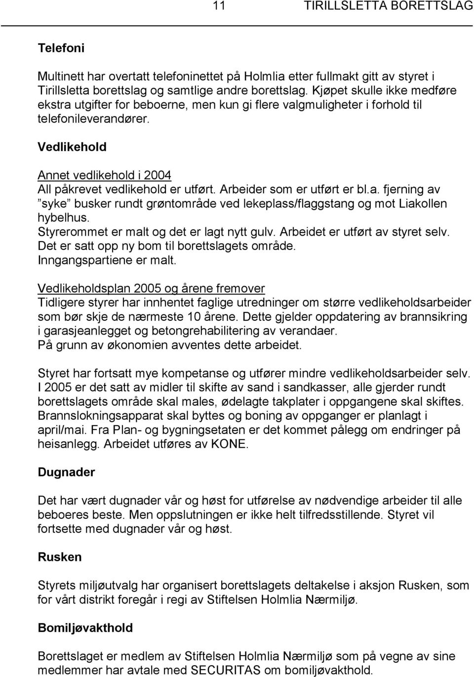 Arbeider som er utført er bl.a. fjerning av syke busker rundt grøntområde ved lekeplass/flaggstang og mot Liakollen hybelhus. Styrerommet er malt og det er lagt nytt gulv.