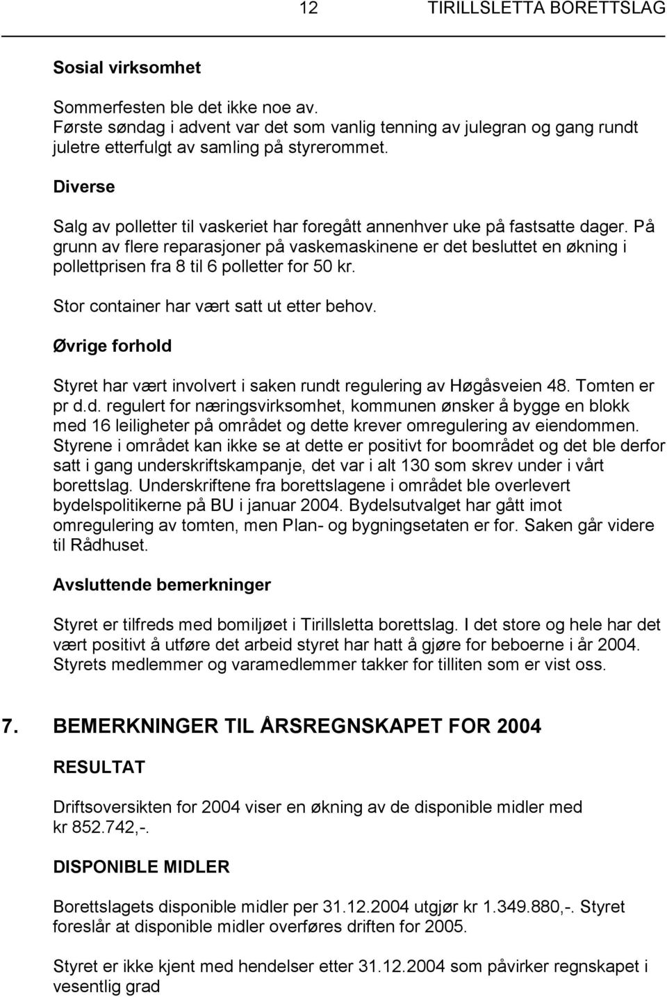 På grunn av flere reparasjoner på vaskemaskinene er det besluttet en økning i pollettprisen fra 8 til 6 polletter for 50 kr. Stor container har vært satt ut etter behov.