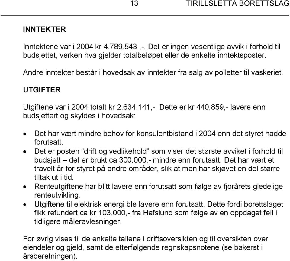 859,- lavere enn budsjettert og skyldes i hovedsak: Det har vært mindre behov for konsulentbistand i 2004 enn det styret hadde forutsatt.