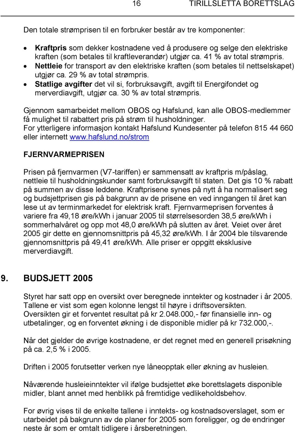 Statlige avgifter det vil si, forbruksavgift, avgift til Energifondet og merverdiavgift, utgjør ca. 30 % av total strømpris.