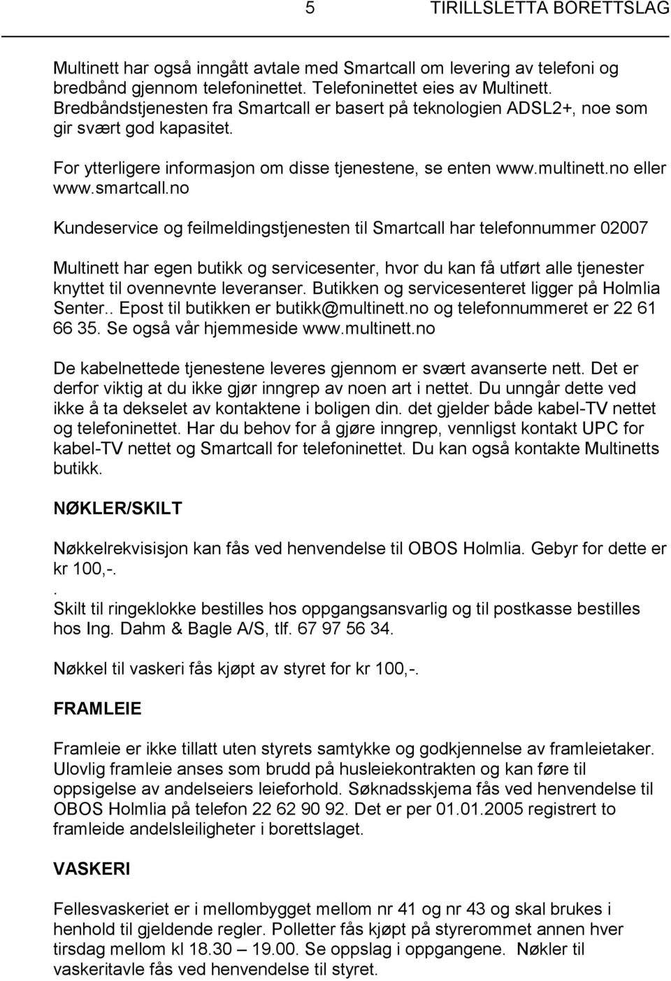 no Kundeservice og feilmeldingstjenesten til Smartcall har telefonnummer 02007 Multinett har egen butikk og servicesenter, hvor du kan få utført alle tjenester knyttet til ovennevnte leveranser.