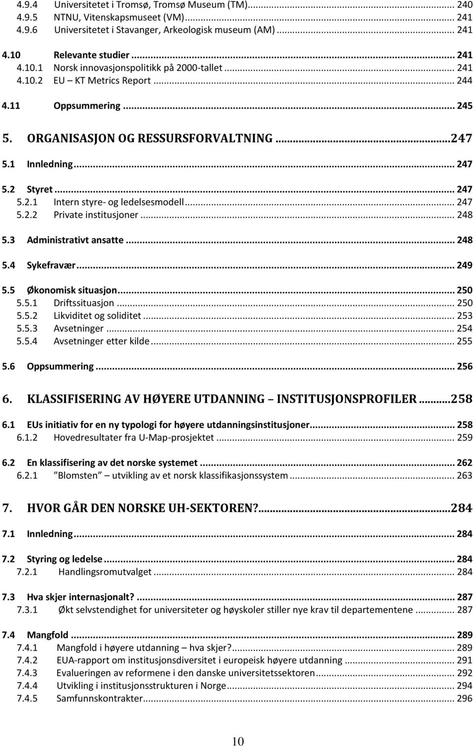 .. 247 5.2 Styret... 247 5.2.1 Intern styre- og ledelsesmodell... 247 5.2.2 Private institusjoner... 248 5.3 Administrativt ansatte... 248 5.4 Sykefravær... 249 5.5 Økonomisk situasjon... 250 5.5.1 Driftssituasjon.