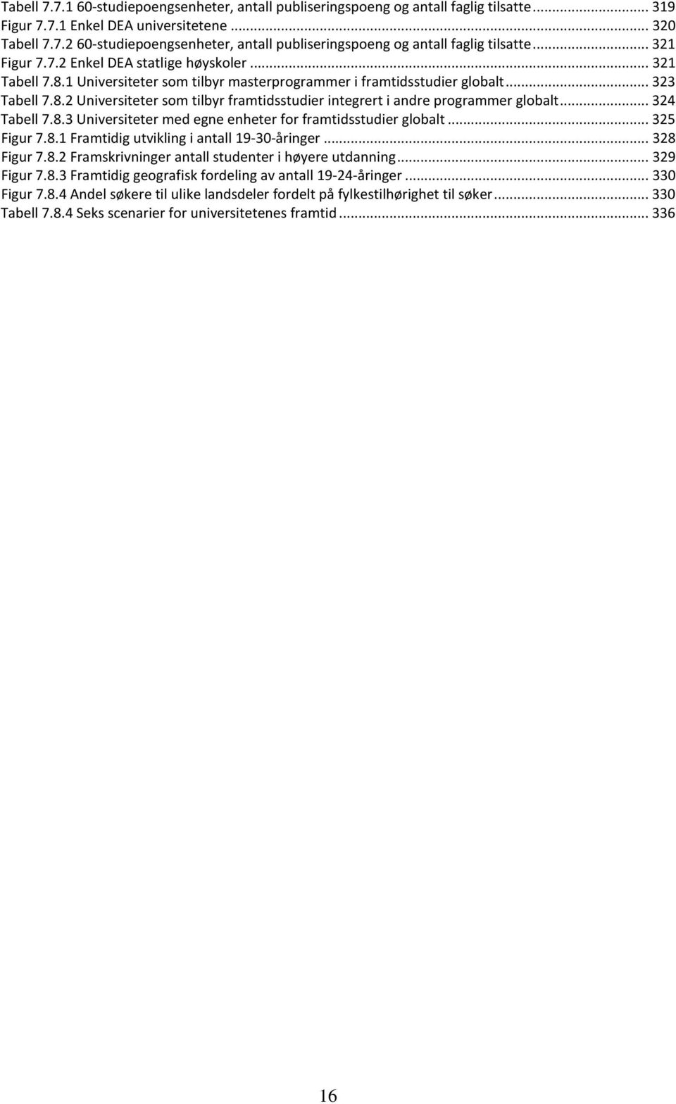.. 324 Tabell 7.8.3 Universiteter med egne enheter for framtidsstudier globalt... 325 Figur 7.8.1 Framtidig utvikling i antall 19-30-åringer... 328 Figur 7.8.2 Framskrivninger antall studenter i høyere utdanning.