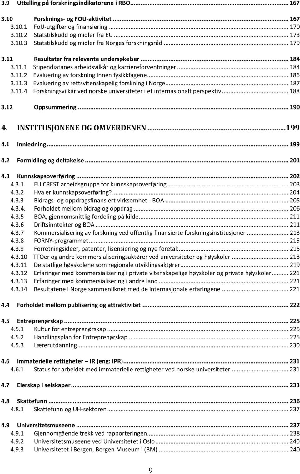 .. 187 3.11.4 Forskningsvilkår ved norske universiteter i et internasjonalt perspektiv... 188 3.12 Oppsummering... 190 4. INSTITUSJONENE OG OMVERDENEN... 199 4.1 Innledning... 199 4.2 Formidling og deltakelse.