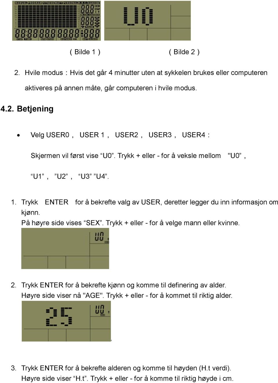 Trykk + eller - for å velge mann eller kvinne. 2. Trykk ENTER for å bekrefte kjønn og komme til definering av alder. Høyre side viser nå "AGE".