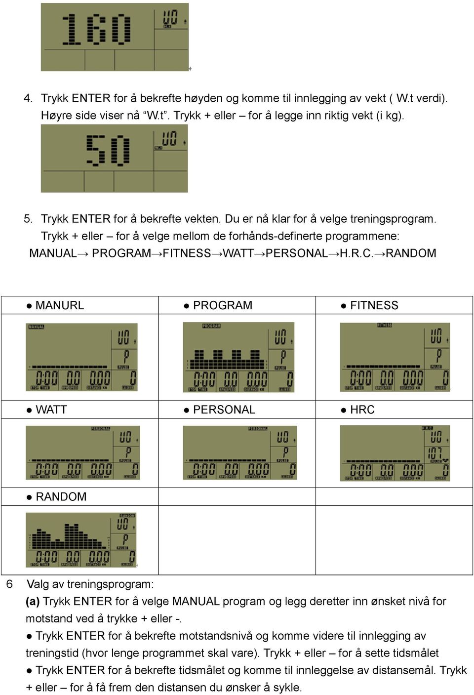 RANDOM MANURL PROGRAM FITNESS WATT PERSONAL HRC RANDOM 6 Valg av treningsprogram: (a) Trykk ENTER for å velge MANUAL program og legg deretter inn ønsket nivå for motstand ved å trykke + eller -.