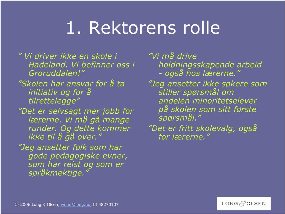 Og dette kommer ikke til å gå over. Jeg ansetter folk som har gode pedagogiske evner, som har reist og som er språkmektige.