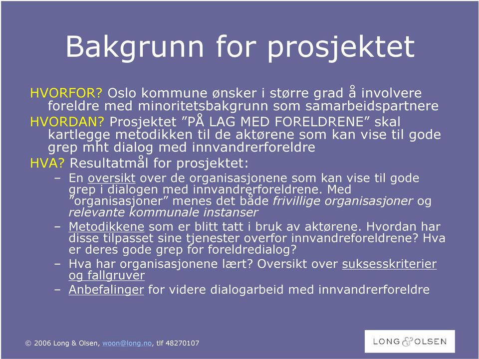 Resultatmål for prosjektet: En oversikt over de organisasjonene som kan vise til gode grep i dialogen med innvandrerforeldrene.