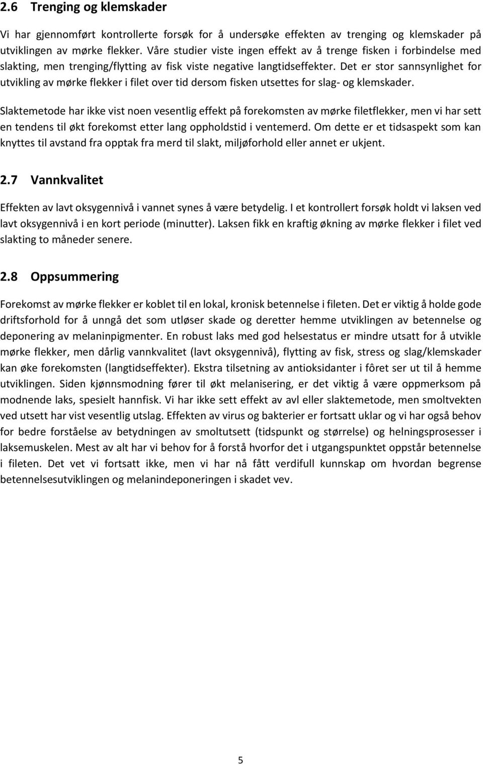 Det er stor sannsynlighet for utvikling av mørke flekker i filet over tid dersom fisken utsettes for slag- og klemskader.