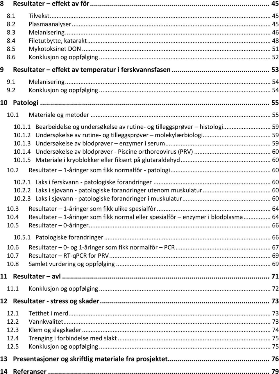 .. 59 10.1.2 Undersøkelse av rutine- og tilleggsprøver molekylærbiologi... 59 10.1.3 Undersøkelse av blodprøver enzymer i serum... 59 10.1.4 Undersøkelse av blodprøver - Piscine orthoreovirus (PRV).