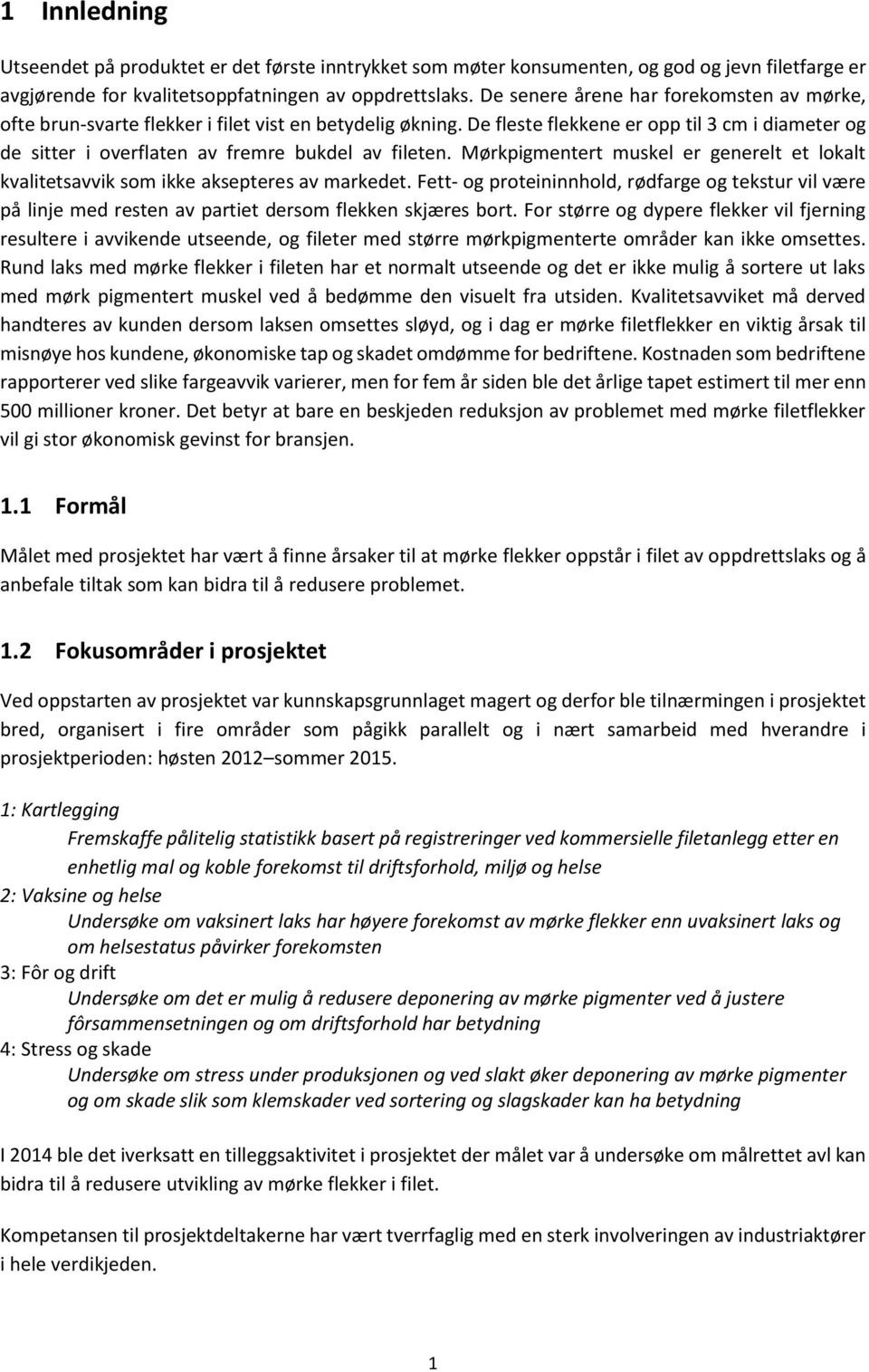 De fleste flekkene er opp til 3 cm i diameter og de sitter i overflaten av fremre bukdel av fileten. Mørkpigmentert muskel er generelt et lokalt kvalitetsavvik som ikke aksepteres av markedet.