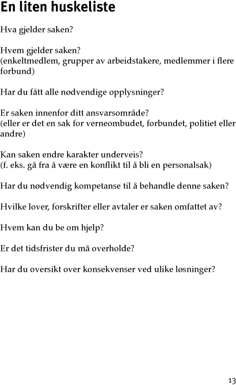 (eller er det en sak for verneombudet, forbundet, politiet eller andre) Kan saken endre karakter underveis? (f. eks.