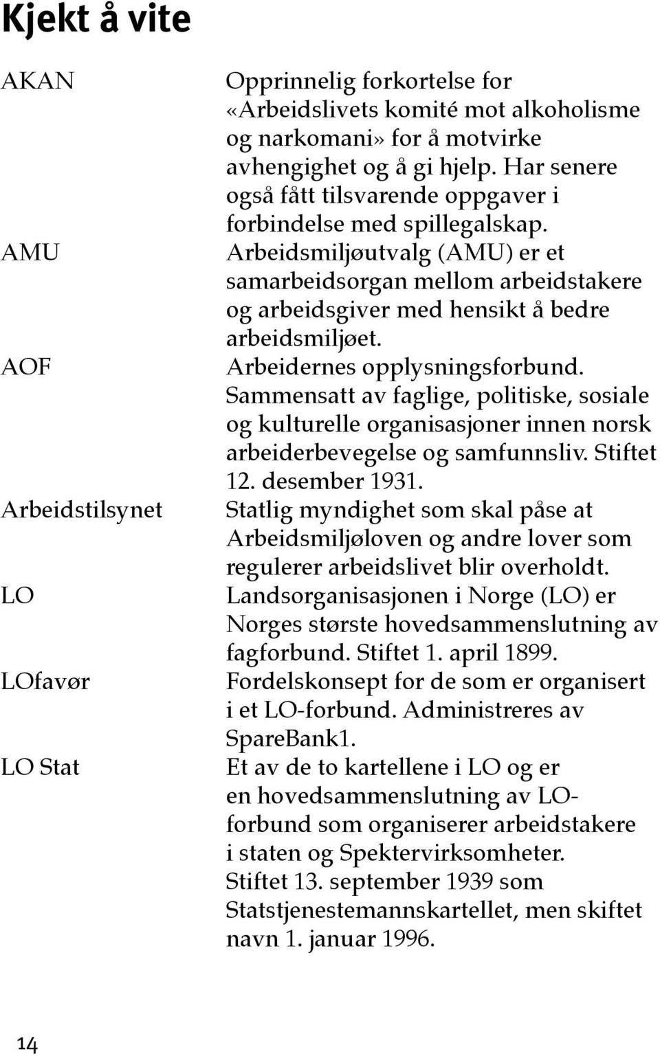 Arbeidernes opplysningsforbund. Sammensatt av faglige, politiske, sosiale og kulturelle organisasjoner innen norsk arbeiderbevegelse og samfunnsliv. Stiftet 12. desember 1931.