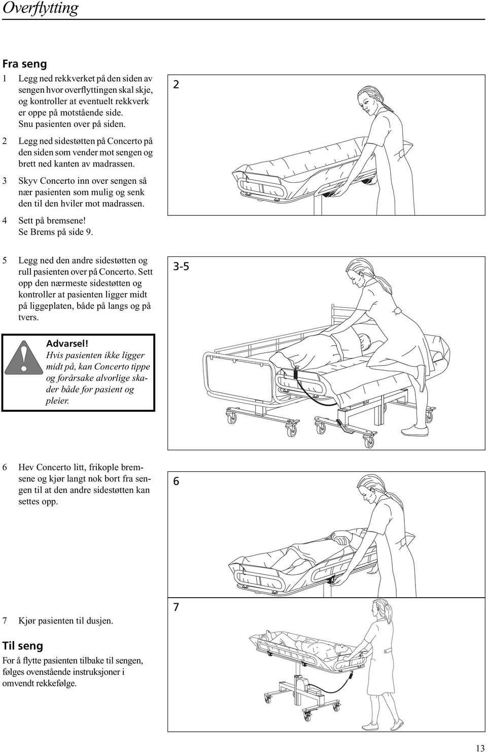 3 Skyv Concerto inn over sengen så nær pasienten som mulig og senk den til den hviler mot madrassen. 4 Sett på bremsene! Se Brems på side 9.