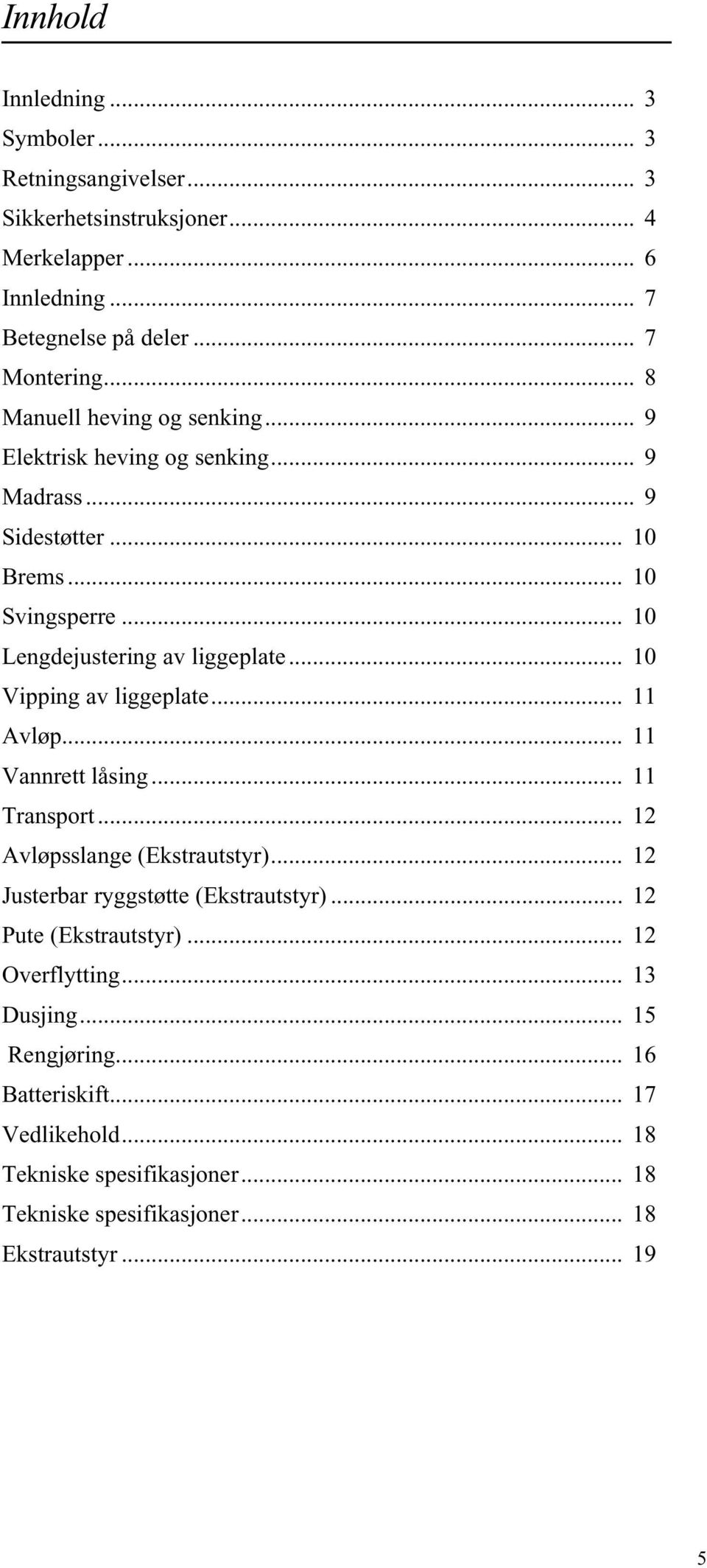 .. 10 Vipping av liggeplate... 11 Avløp... 11 Vannrett låsing... 11 Transport... 12 Avløpsslange (Ekstrautstyr)... 12 Justerbar ryggstøtte (Ekstrautstyr).