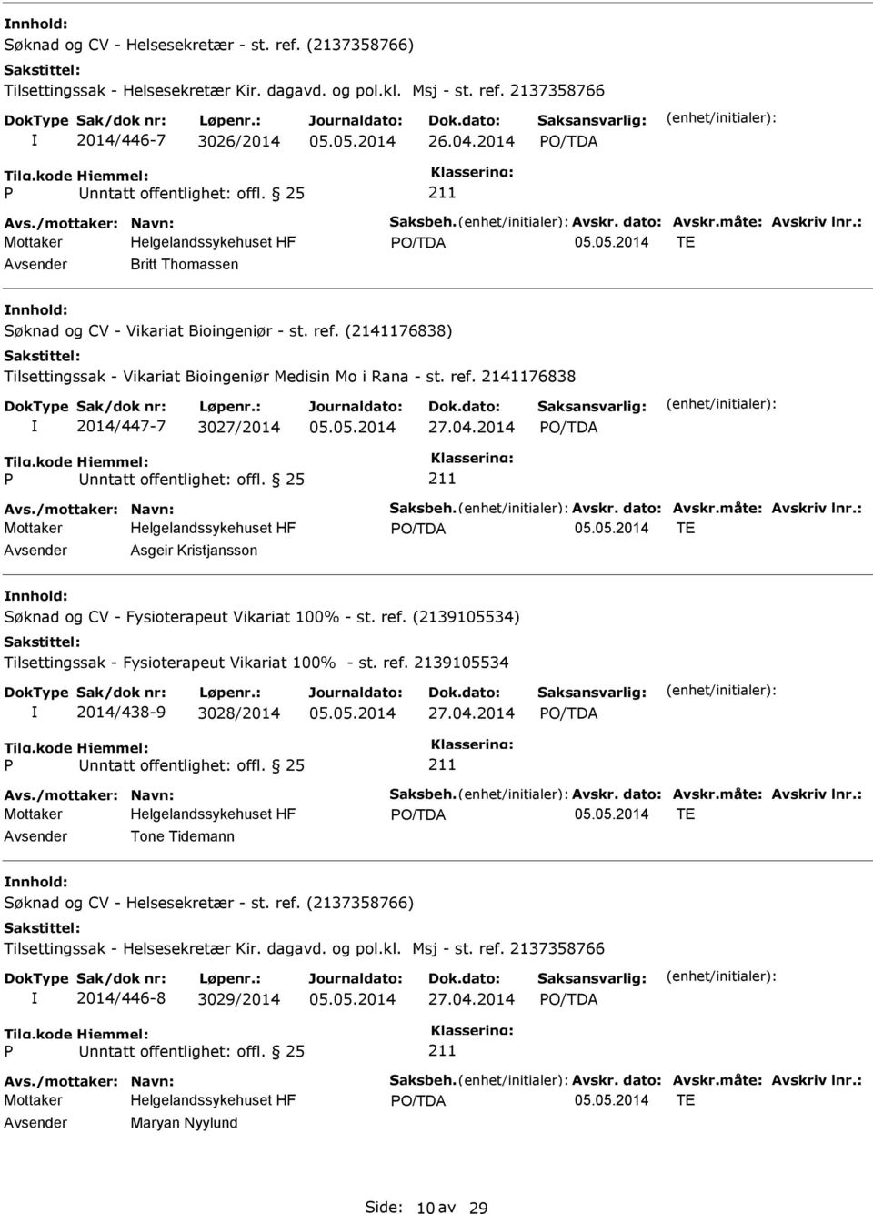 (2141176838) Tilsettingssak - Vikariat Bioingeniør Medisin Mo i Rana - st. ref. 2141176838 2014/447-7 3027/2014 27.04.2014 Avs./mottaker: Navn: Saksbeh. Avskr. dato: Avskr.måte: Avskriv lnr.