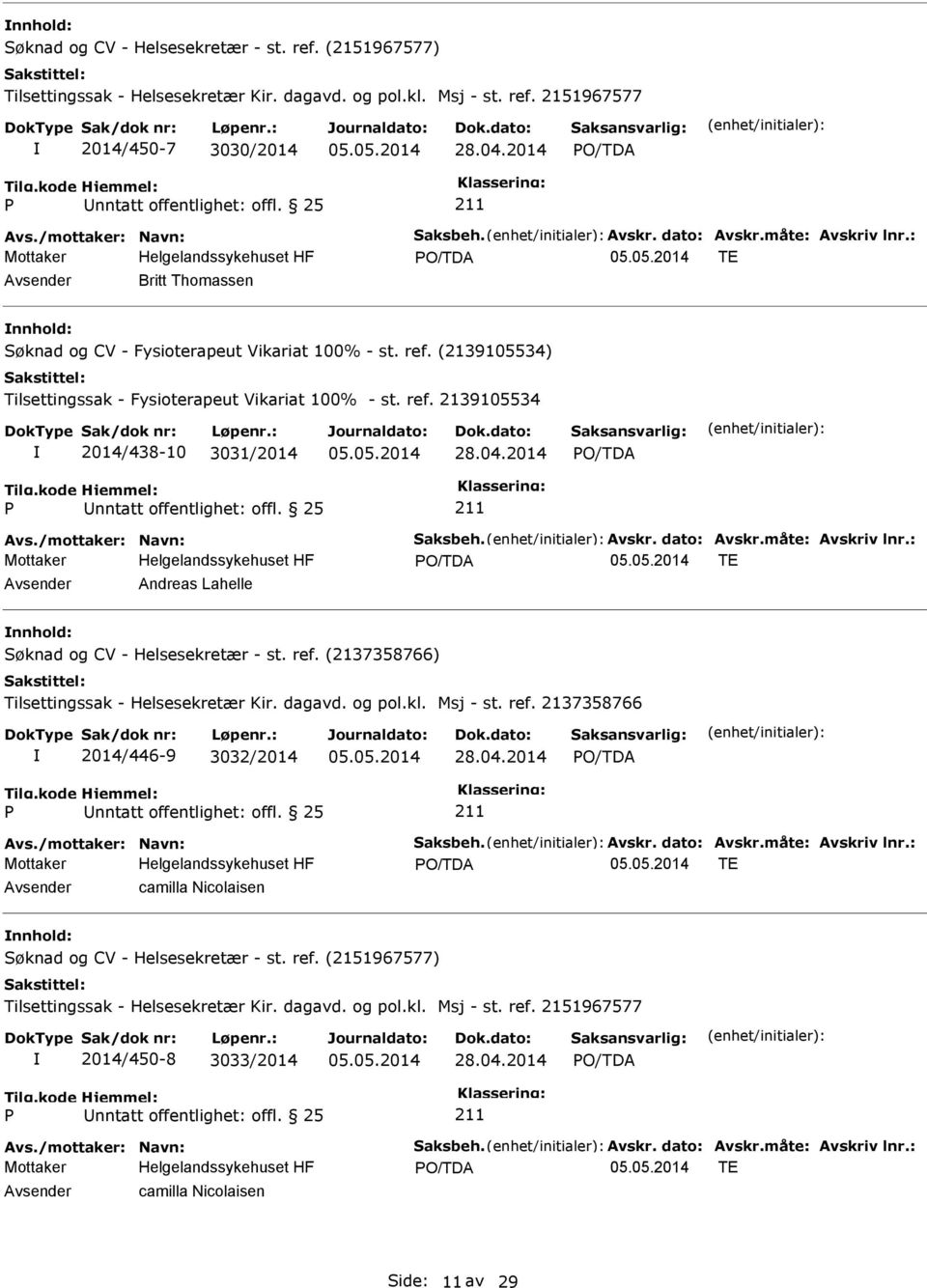 (2139105534) Tilsettingssak - Fysioterapeut Vikariat 100% - st. ref. 2139105534 2014/438-10 3031/2014 28.04.2014 Avs./mottaker: Navn: Saksbeh. Avskr. dato: Avskr.måte: Avskriv lnr.